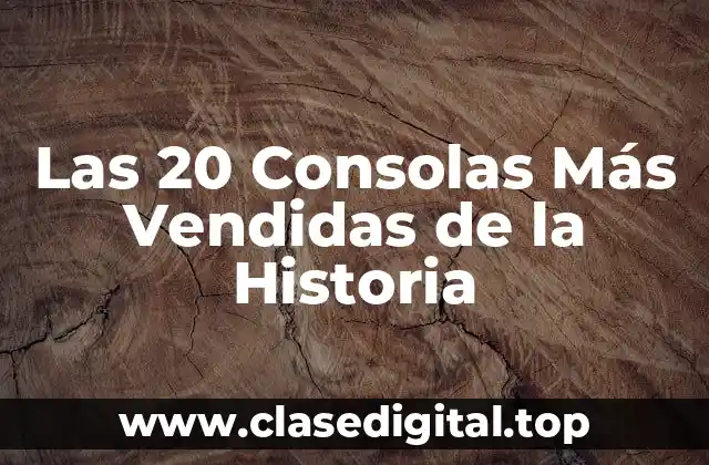 Las 20 Consolas Más Vendidas de la Historia