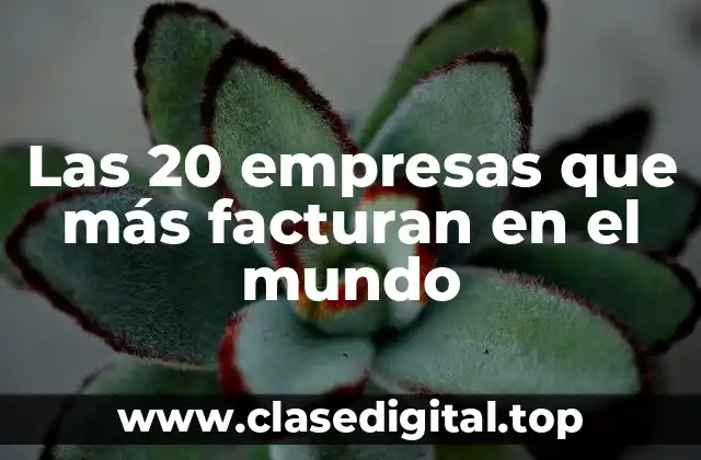 ¿Cuáles son las empresas que más facturan en el mundo?
