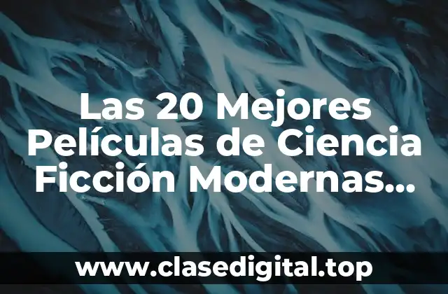 Las 20 Mejores Películas de Ciencia Ficción Modernas que Debes Ver