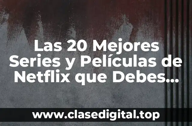Las 20 Mejores Series y Películas de Netflix que Debes Ver Ahora