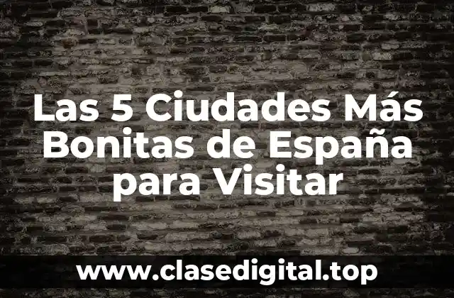 Las 5 Ciudades Más Bonitas de España para Visitar