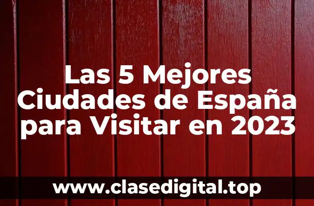 Las 5 Mejores Ciudades de España para Visitar en 2023