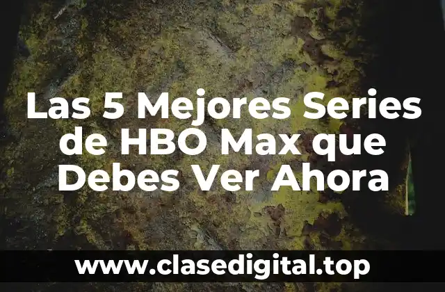 Las 5 Mejores Series de HBO Max que Debes Ver Ahora