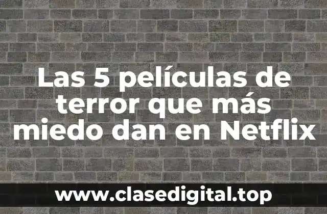 Las 5 películas de terror que más miedo dan en Netflix