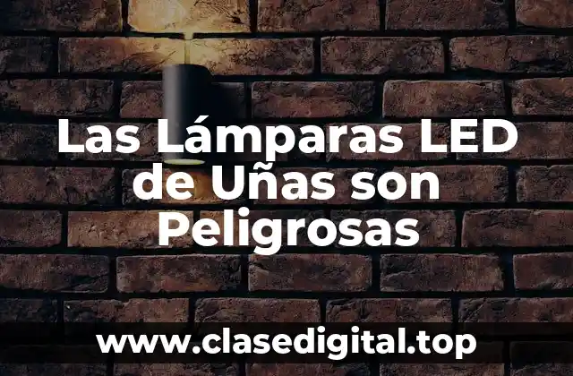 Las Lámparas LED de Uñas son Peligrosas