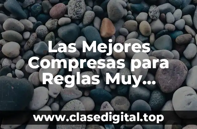 Las Mejores Compresas para Reglas Muy Abundantes