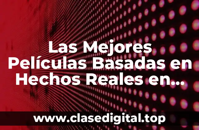 Las Mejores Películas Basadas en Hechos Reales en Netflix