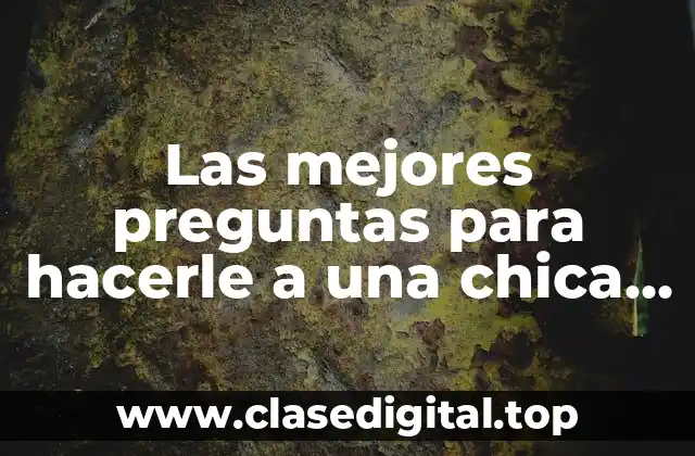 Las mejores preguntas para hacerle a una chica que te gusta (atracción y conquista garantizadas)