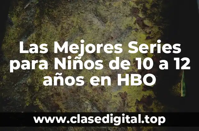 Las Mejores Series para Niños de 10 a 12 años en HBO