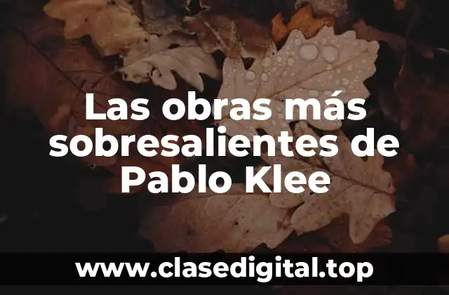 Las obras más sobresalientes de Pablo Klee