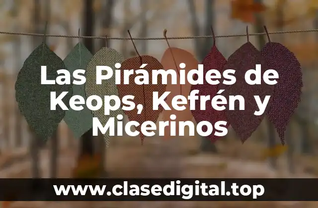 Las Pirámides de Keops, Kefrén y Micerinos