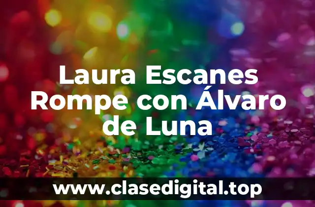 Laura Escanes Rompe con Álvaro de Luna