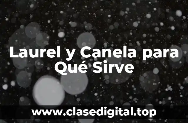 Propiedades Medicinales de la Combinación de Laurel y Canela