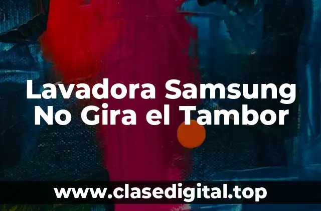 Causas Comunes de la Lavadora Samsung No Gira el Tambor
