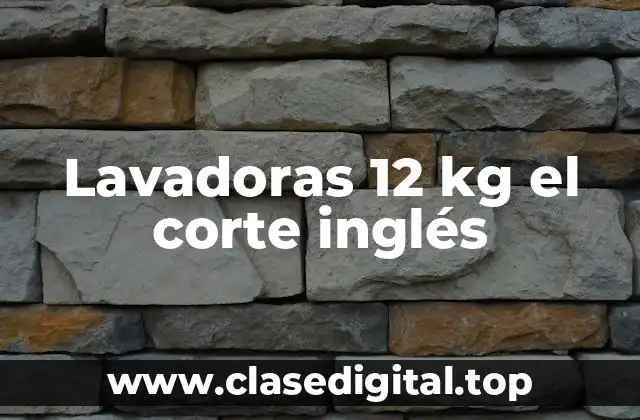 Características de las Lavadoras de 12 kg de El Corte Inglés