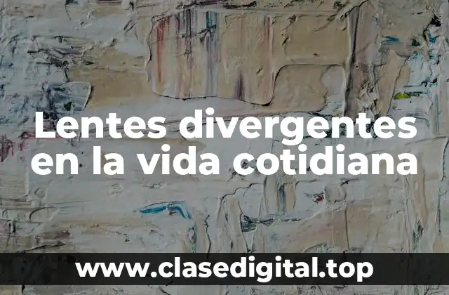 Lentes divergentes en la vida cotidiana