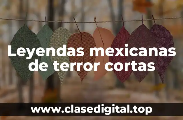 Leyendas mexicanas de terror cortas