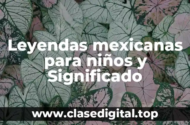 Leyendas mexicanas para niños y Significado