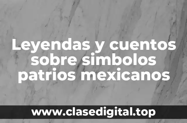 Leyendas y cuentos sobre simbolos patrios mexicanos