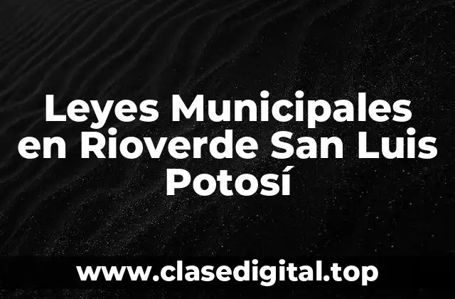 Leyes Municipales en Rioverde San Luis Potosí