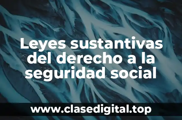 Leyes sustantivas del derecho a la seguridad social