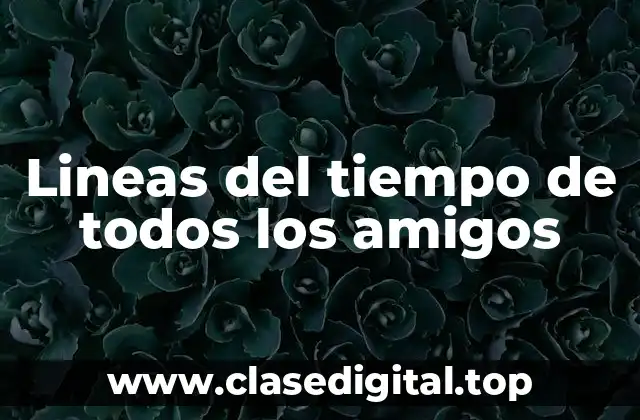 Lineas del tiempo de todos los amigos