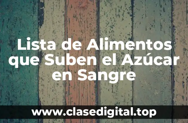 Lista de Alimentos que Suben el Azúcar en Sangre