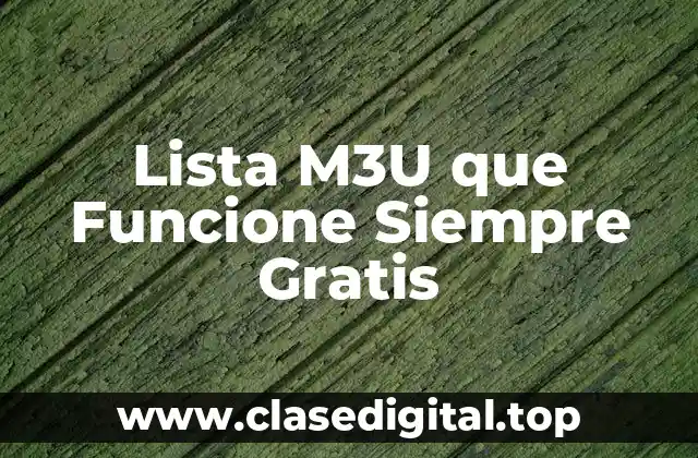 Lista M3U que Funcione Siempre Gratis