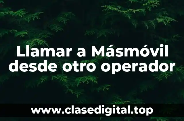 Llamar a Másmóvil desde otro operador