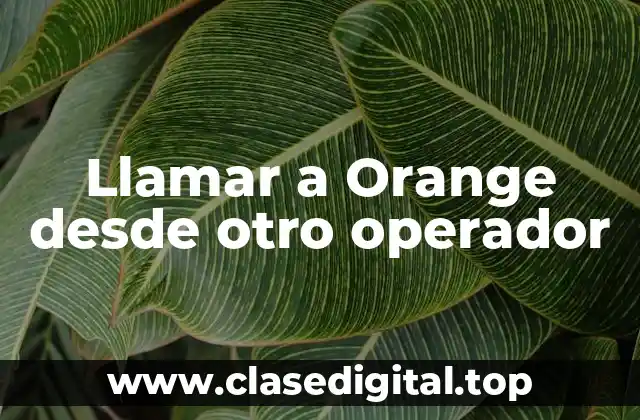 Llamar a Orange desde otro operador