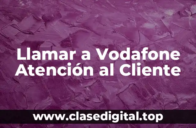 Llamar a Vodafone Atención al Cliente