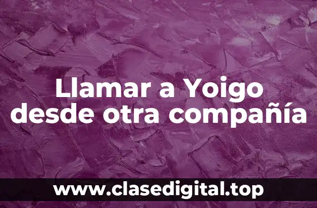 Llamar a Yoigo desde otra compañía
