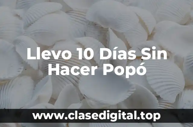 Llevo 10 Días Sin Hacer Popó