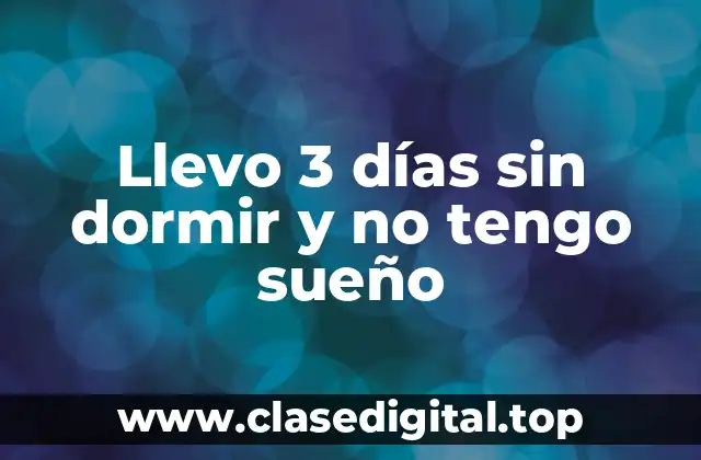 Llevo 3 días sin dormir y no tengo sueño