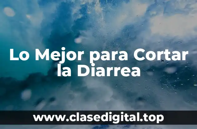Lo Mejor para Cortar la Diarrea