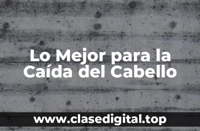 Lo Mejor para la Caída del Cabello
