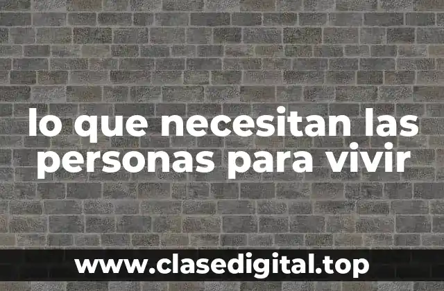 lo que necesitan las personas para vivir