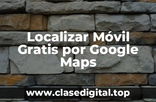 Localizar Móvil Gratis por Google Maps