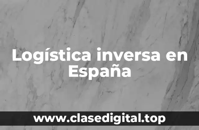 Ejemplos de logística inversa en España