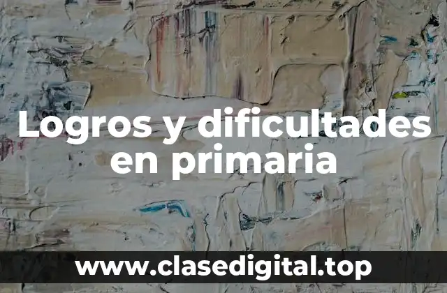 Logros y dificultades en primaria