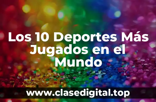 Los 10 Deportes Más Jugados en el Mundo