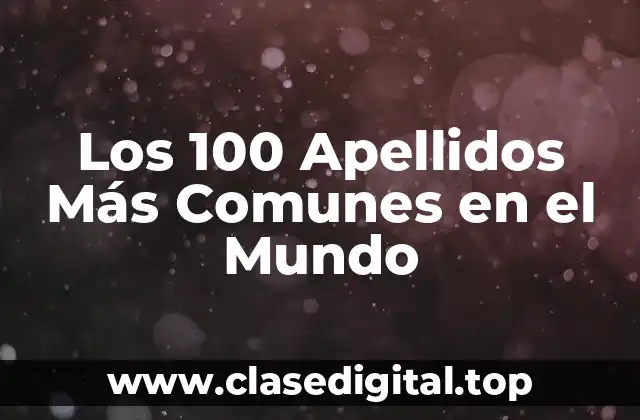 Los 100 Apellidos Más Comunes en el Mundo