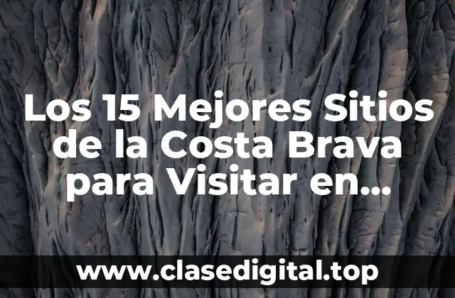 Los 15 Mejores Sitios de la Costa Brava para Visitar en Vacaciones