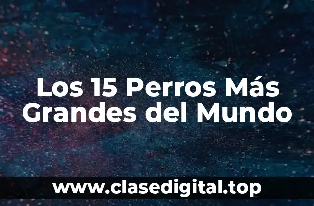 Los 15 Perros Más Grandes del Mundo