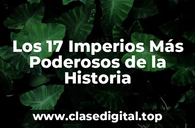 Los 17 Imperios Más Poderosos de la Historia