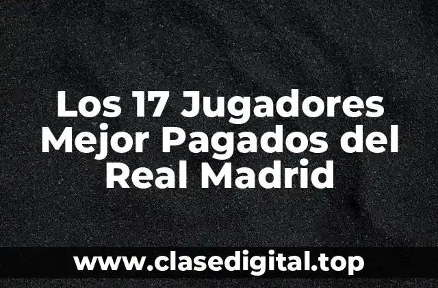 Los 17 Jugadores Mejor Pagados del Real Madrid