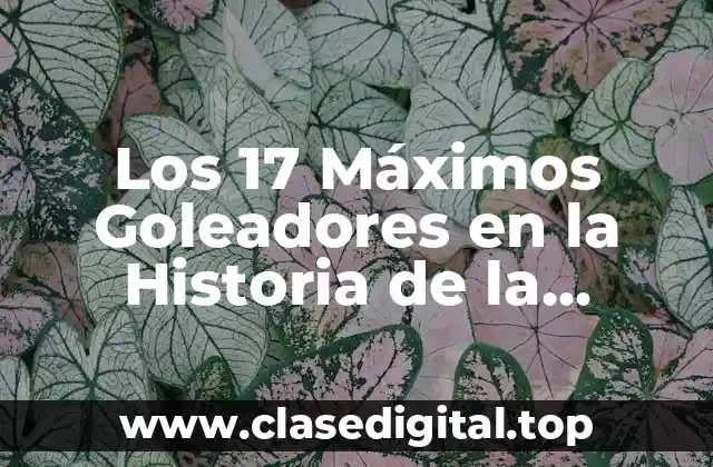 Los 17 Máximos Goleadores en la Historia de la Champions League