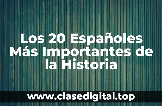 Los 20 Españoles Más Importantes de la Historia