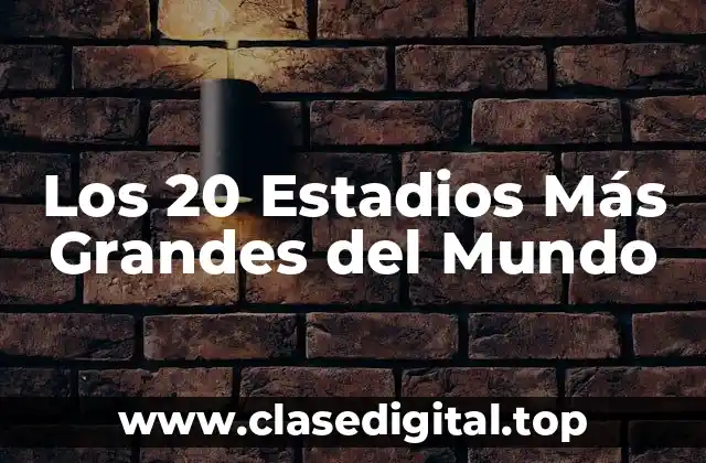 ¿Cuál es el Estadio Más Grande del Mundo?