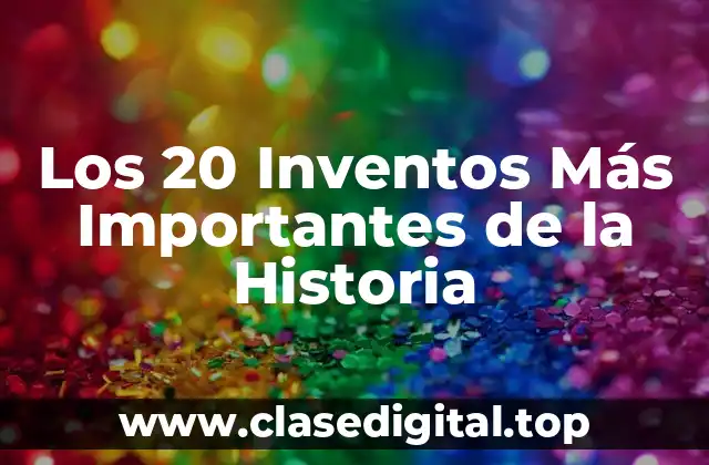 Los 20 Inventos Más Importantes de la Historia